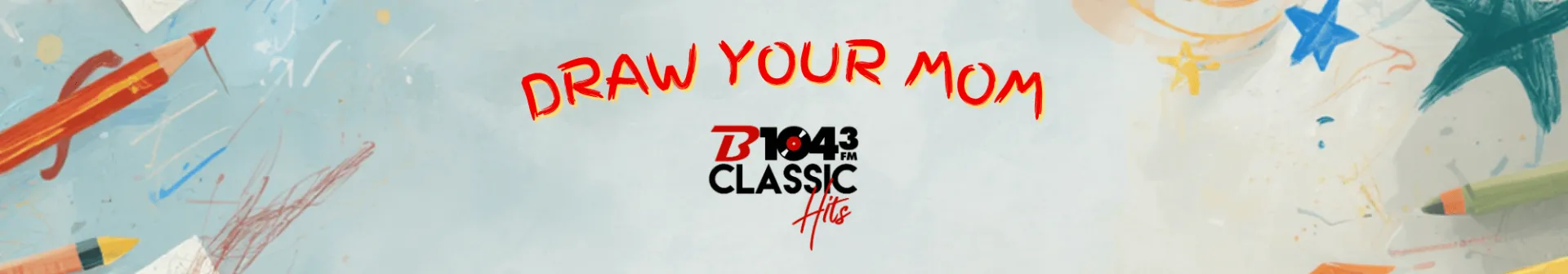 B104.3 FM | The Parkland's Classic Hits Station | Draw Your Mom Contest